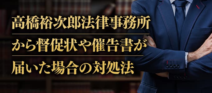 高橋裕次郎法律事務所から債権回収業務受任通知や連絡依頼書、和解の案内などが届いたときの対処法
